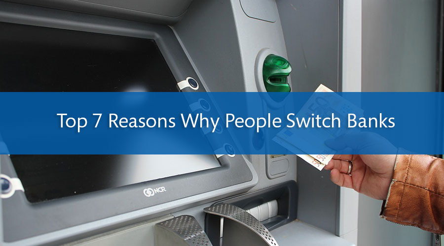 Top 7 Reasons Why People Switch Banks