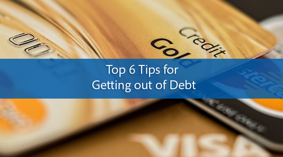 Top 6 Tips for Getting out of Debt